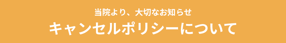 当院より、大切なお知らせ キャンセルポリシーについて